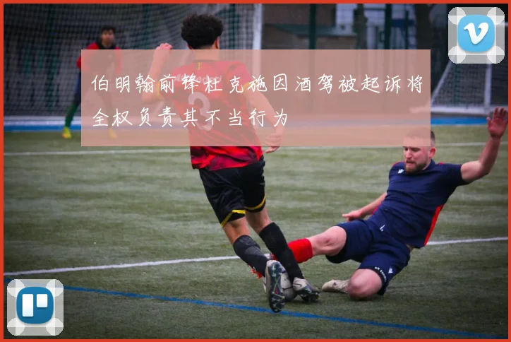 伯明翰前锋杜克施因酒驾被起诉将全权负责其不当行为
